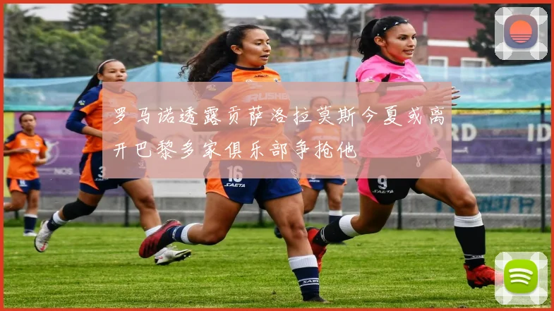 罗马诺透露贡萨洛拉莫斯今夏或离开巴黎多家俱乐部争抢他