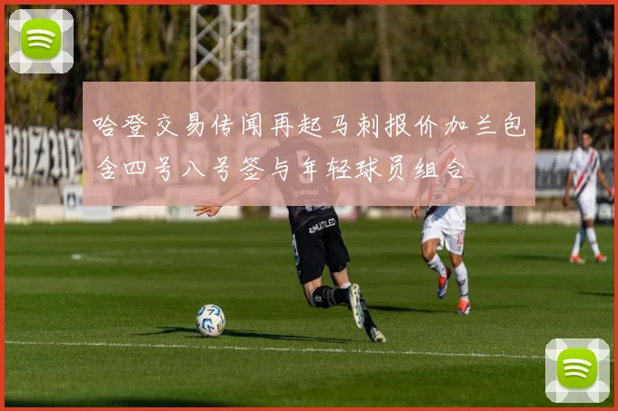 哈登交易传闻再起马刺报价加兰包含四号八号签与年轻球员组合